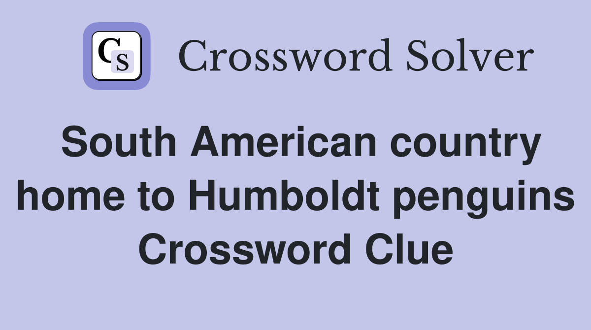 South American country home to Humboldt penguins - Crossword Clue